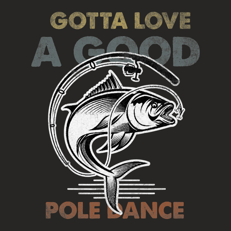 Fishing Fish Vintage Funny Gotta Love A Good Pole Dance Fishing Lovers Ladies Fitted T-Shirt by peafowl | Artistshot