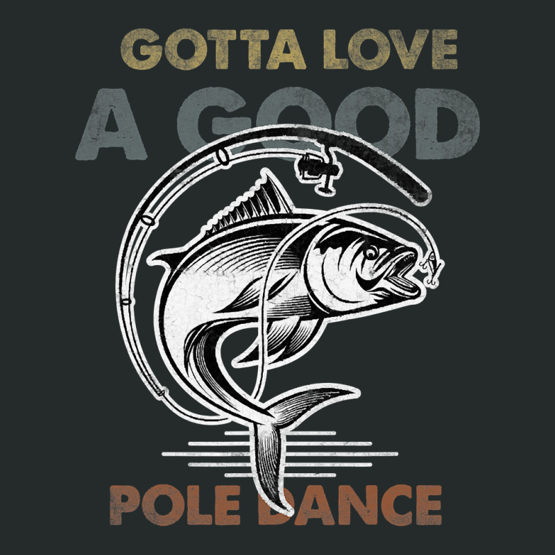 Fishing Fish Vintage Funny Gotta Love A Good Pole Dance Fishing Lovers Women's Triblend Scoop T-shirt by peafowl | Artistshot