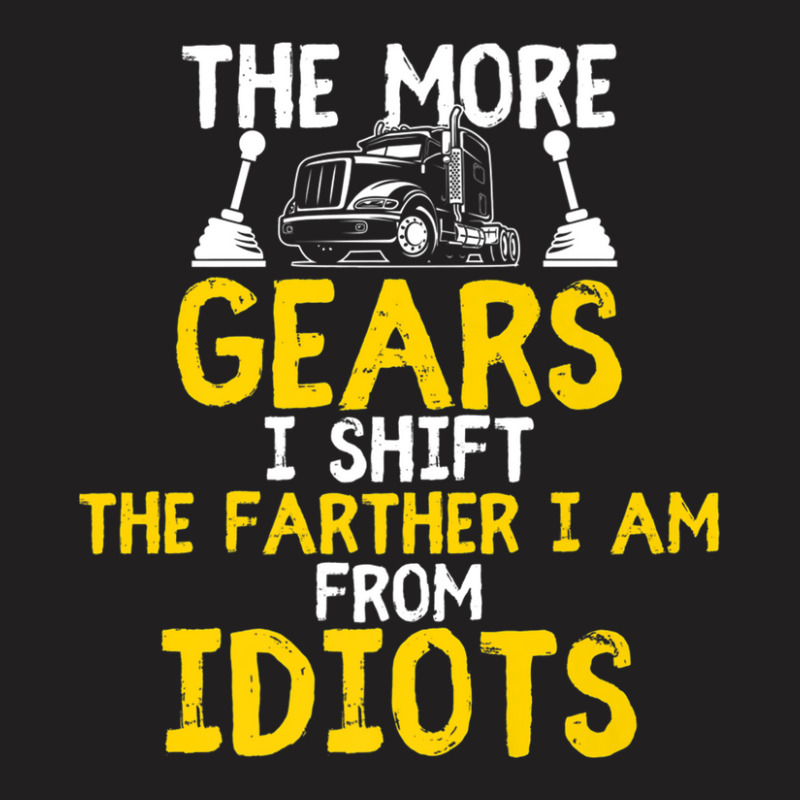 The More Gears I Shift The Farther I Am From Idiots T-shirt | Artistshot