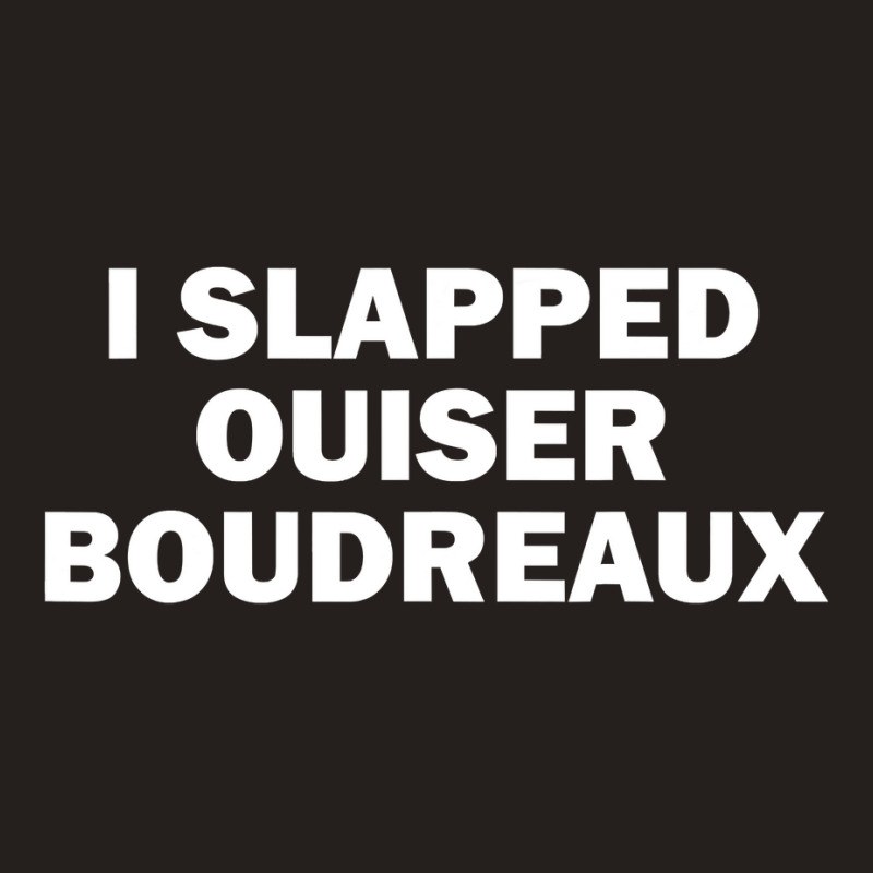 I Slapped Ouiser Boudreaux Tank Top | Artistshot