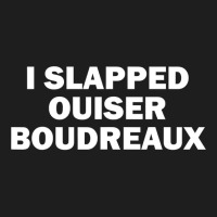 I Slapped Ouiser Boudreaux Classic T-shirt | Artistshot