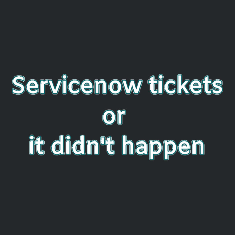 Servicenow Tickets Or It Didnt Happen Crewneck Sweatshirt | Artistshot