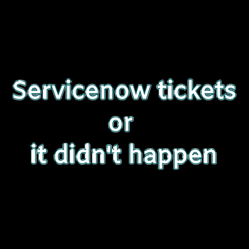 Servicenow Tickets Or It Didnt Happen Long Sleeve Shirts | Artistshot