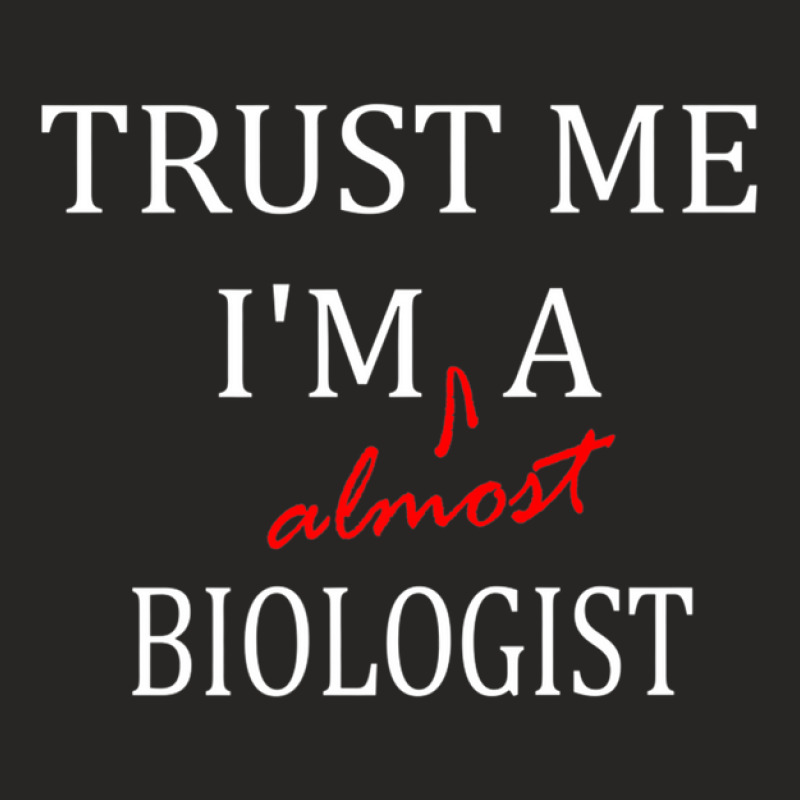 Trust Me Im Almost A(n) Biologist Ladies Fitted T-Shirt by BrianJolane | Artistshot