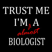 Trust Me Im Almost A(n) Biologist Legging | Artistshot