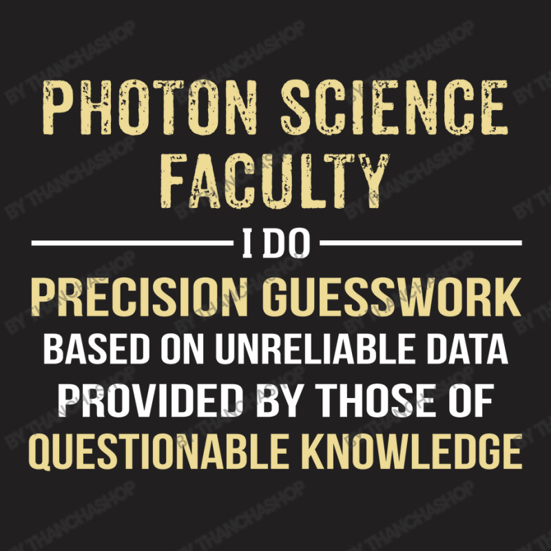 Photon Science Faculty I Do Precision Guesswork. Funny Gift T-shirt | Artistshot