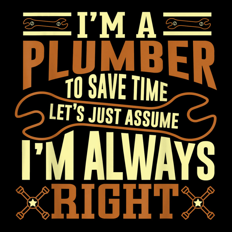 Im A Plumber To Save Time Lets Just Assume Im Always Right Women's V-Neck T-Shirt by BessieCarolyn | Artistshot