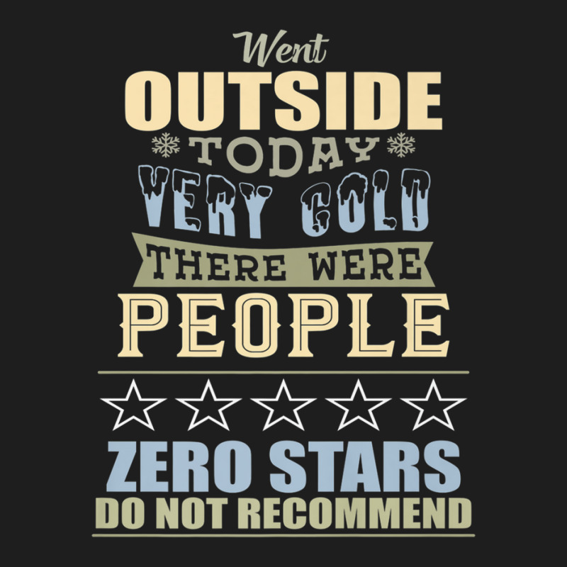 Went Outside Today People Cold 0 Stars Review Parody Classic T-shirt | Artistshot