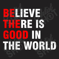 Be The Good T-shirt | Artistshot