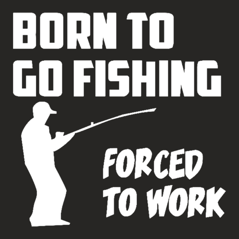 Born To Go Fishing Forced To Work Mens Funny Ladies Fitted T-Shirt by cm-arts | Artistshot