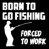 Born To Go Fishing Forced To Work Mens Funny Maternity Scoop Neck T-shirt | Artistshot