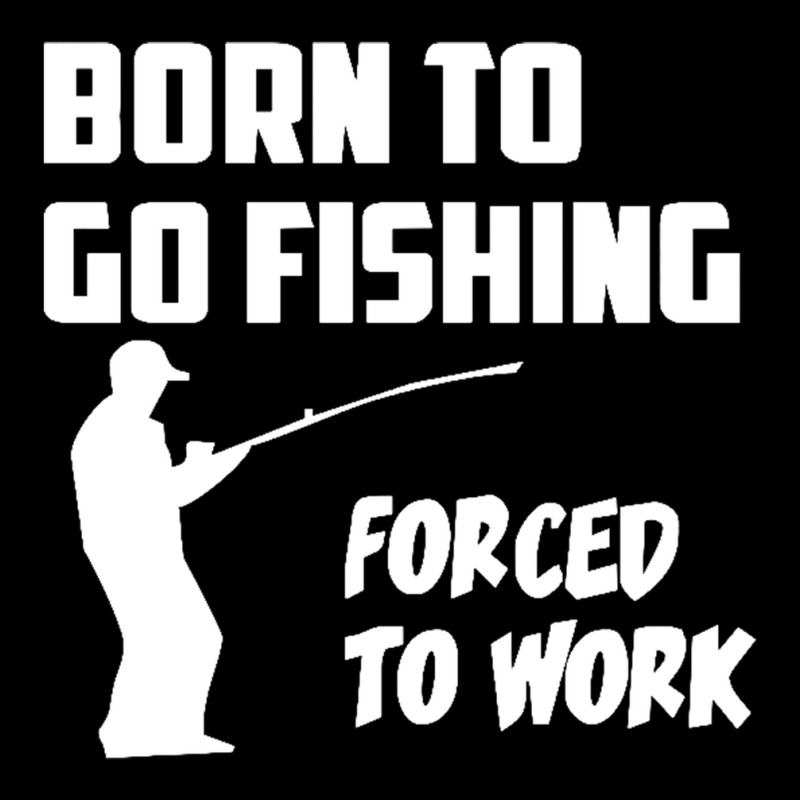 Born To Go Fishing Forced To Work Mens Funny Maternity Scoop Neck T-shirt by cm-arts | Artistshot