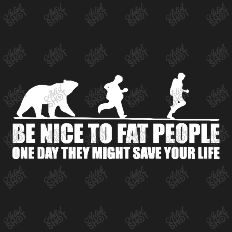 Be Nice To Fat People Bear Chase Funny Pub Joke Classic T-shirt by Andreacomptonc | Artistshot