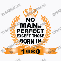 No Man Is Perfect Except Those Born In 1980 T-shirt | Artistshot