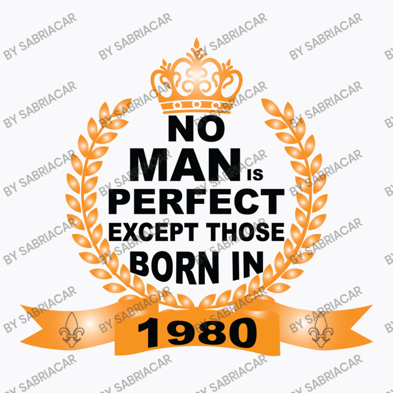 No Man Is Perfect Except Those Born In 1980 T-shirt | Artistshot