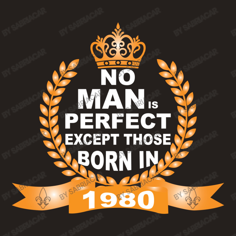 No Man Is Perfect Except Those Born In 1980 Tank Top | Artistshot