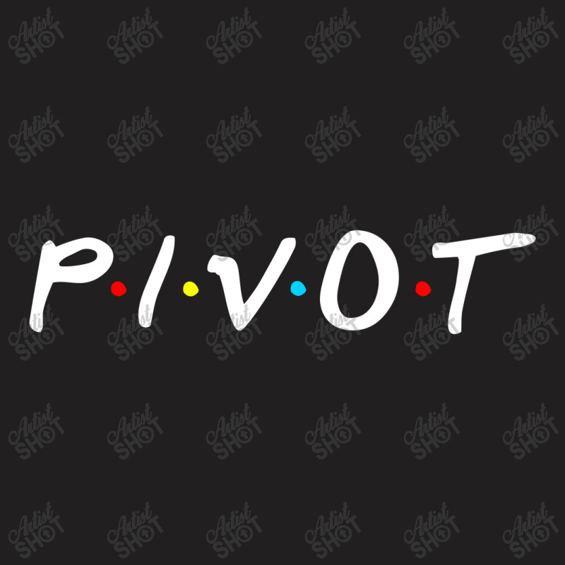 Pivot ,pivot T-Shirt by creepysatan | Artistshot