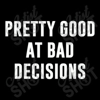 Pretty Good At Bad Decisions,bad Decisions Zipper Hoodie | Artistshot