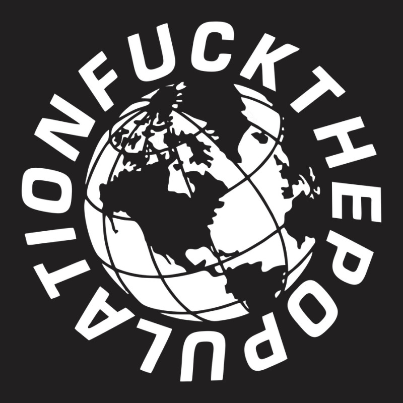 Fuck The Population T-Shirt by cm-arts | Artistshot