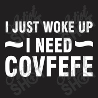 Just Woke Up I Need Covfefe (white) T-shirt | Artistshot