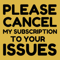 Cancel My Subscription To Your Issues Classic T-shirt | Artistshot