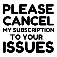 Cancel My Subscription To Your Issues Crewneck Sweatshirt | Artistshot