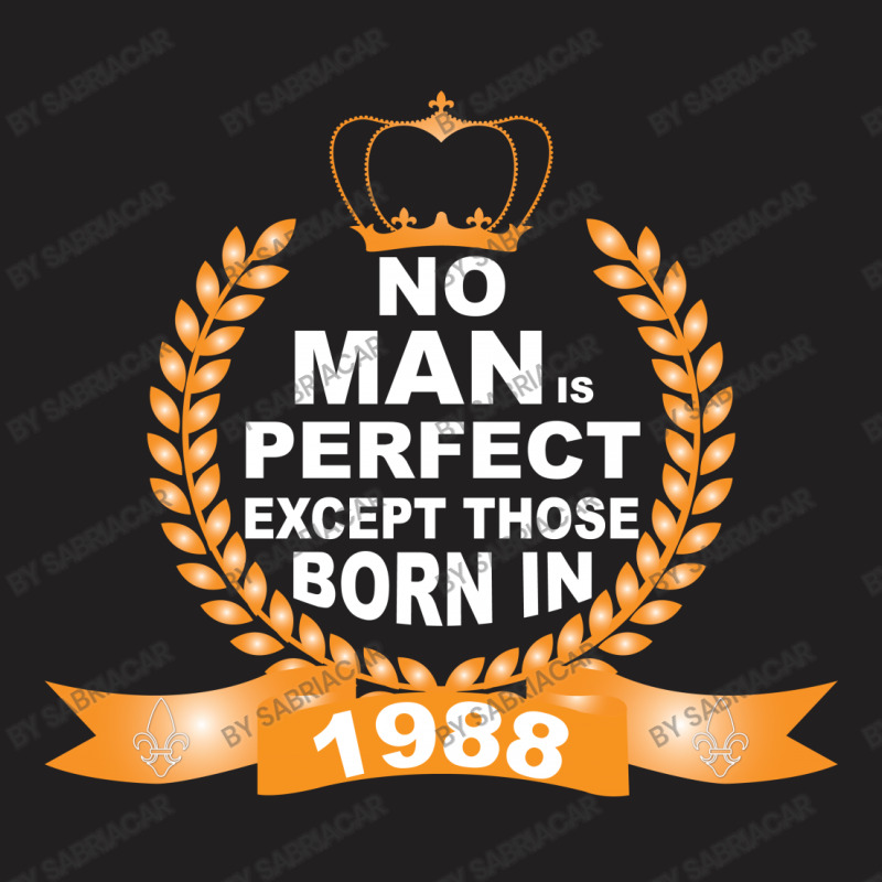 No Man Is Perfect Except Those Born In 1988 T-shirt | Artistshot