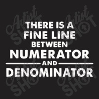 There Is A Fine Line Between Numerator And Denominator T-shirt | Artistshot