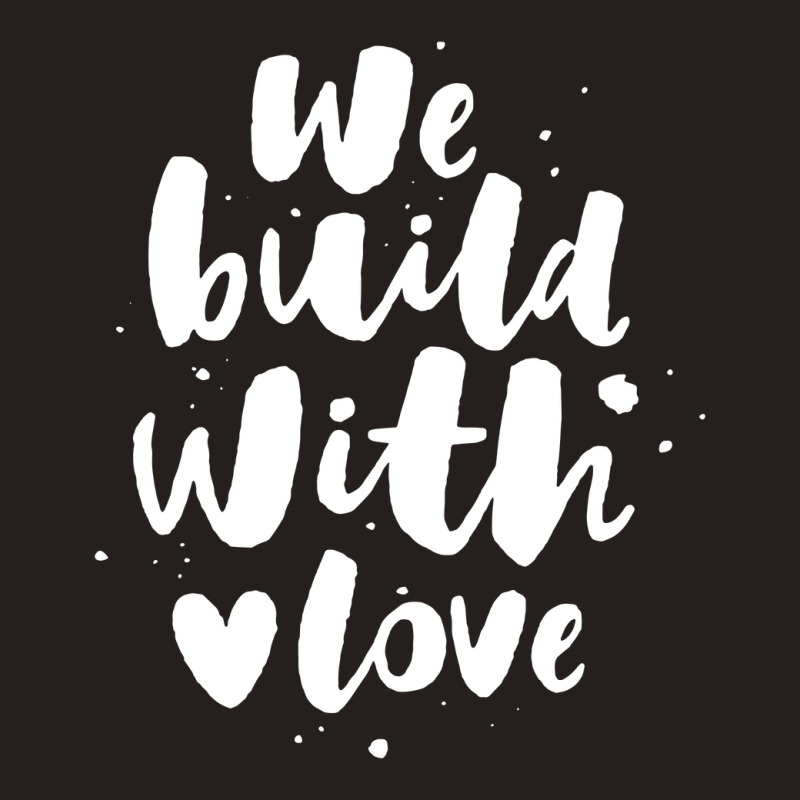 We Build With Love Tank Top | Artistshot