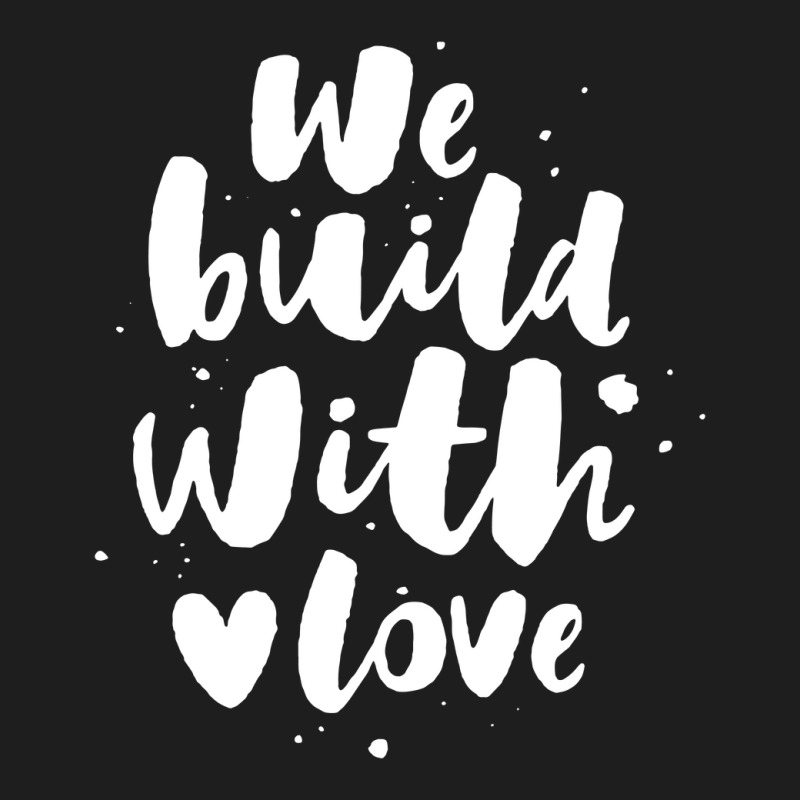 We Build With Love Classic T-shirt | Artistshot