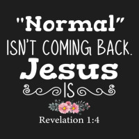 Revelation 1 4 Normal Isnt Coming Back Jesus Is Classic T-shirt | Artistshot