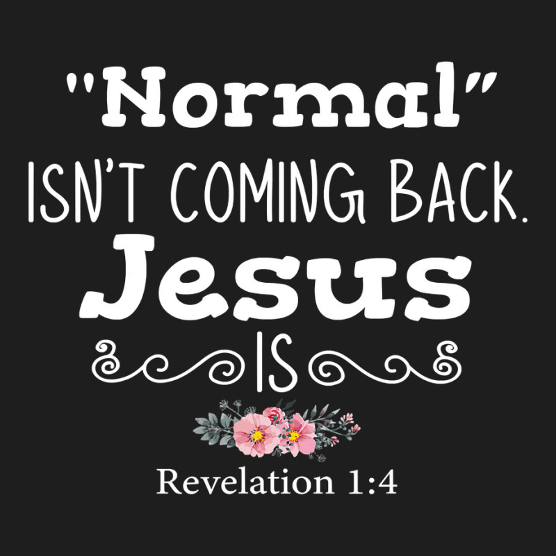 Revelation 1 4 Normal Isnt Coming Back Jesus Is Classic T-shirt by cm-arts | Artistshot