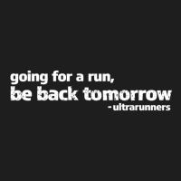 Going For A Run Be Back Tomorrow Ultrarunners Running Classic T-shirt | Artistshot