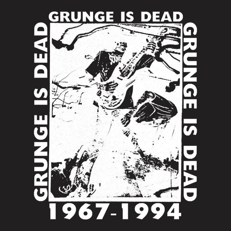 Grunge Is Dead, The Grunge Is Dead, Grunge Is Dead Art, Grunge Is Dead T-shirt | Artistshot