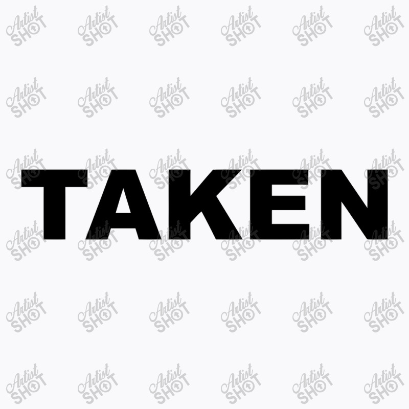 Taken    Already Taken T-shirt | Artistshot