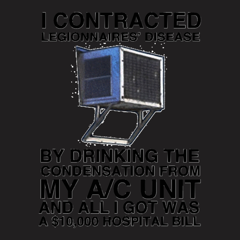 I Contracted Legionnaires Disease By Drinking The Condensation From My T-shirt | Artistshot