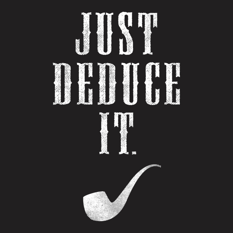 Just Deduce It T-Shirt by tshiart | Artistshot