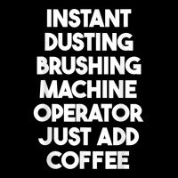 Instant Dusting Brushing Machine Operator Just Add Coffee T Shirt Maternity Scoop Neck T-shirt | Artistshot