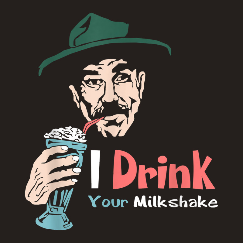 I Drink Your Milkshake I Drink It Up! T-shirt Tank Top by Teemoney2 | Artistshot