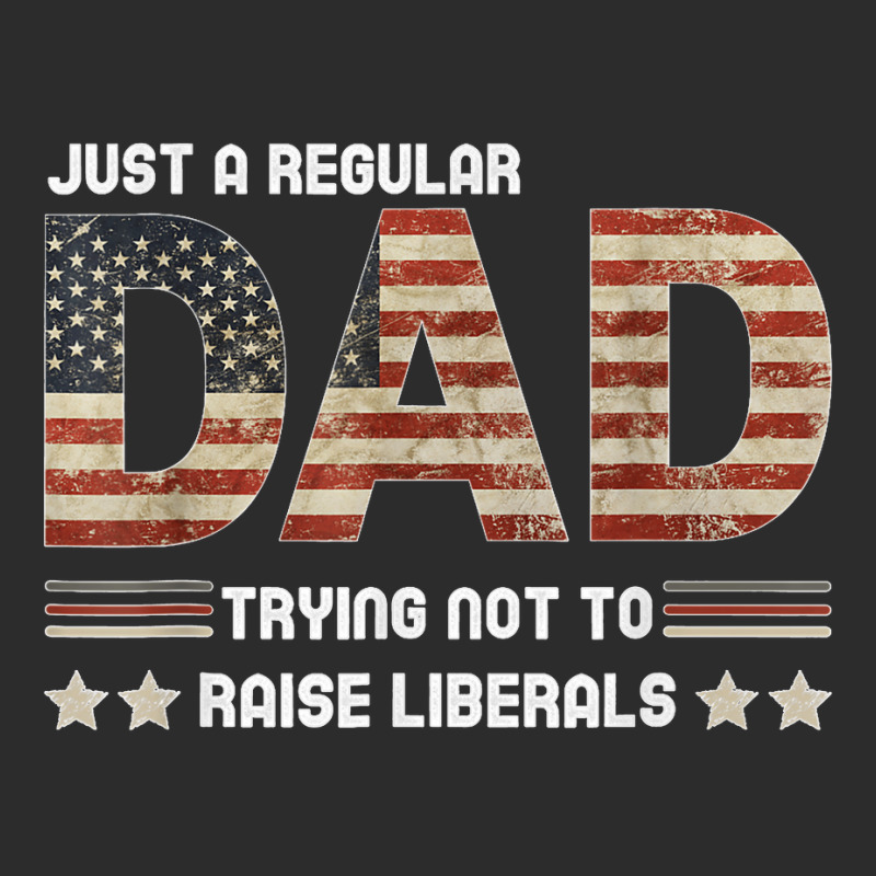 Just A Regular Dad Trying Not To Raise Liberals Fathers Day Exclusive T-shirt | Artistshot