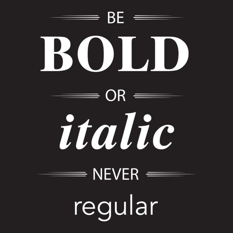 Be Bold Or Italic Never Regular T-shirt | Artistshot