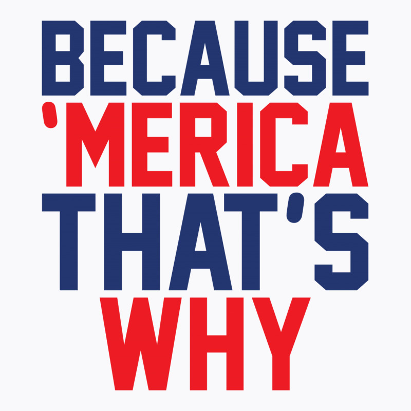 Because 'merica That's Why T-shirt | Artistshot