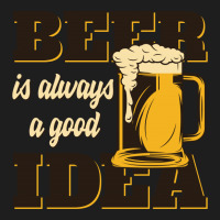 Beer Is Always A Good Idea Classic T-shirt | Artistshot