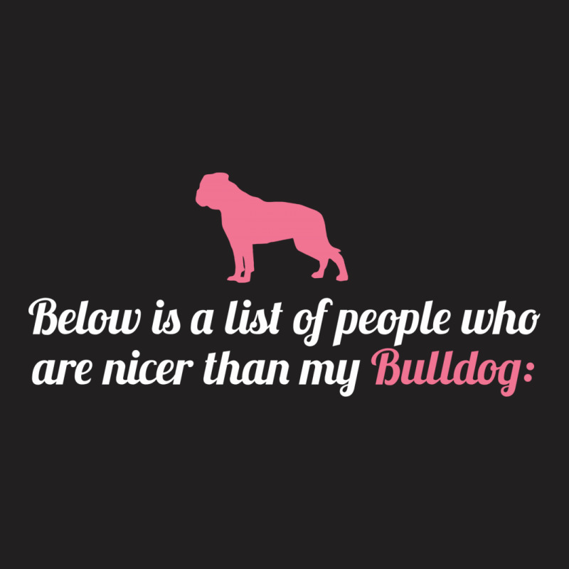 Below Is List Of People Who Are Nicer Than My Bulldog T-shirt | Artistshot