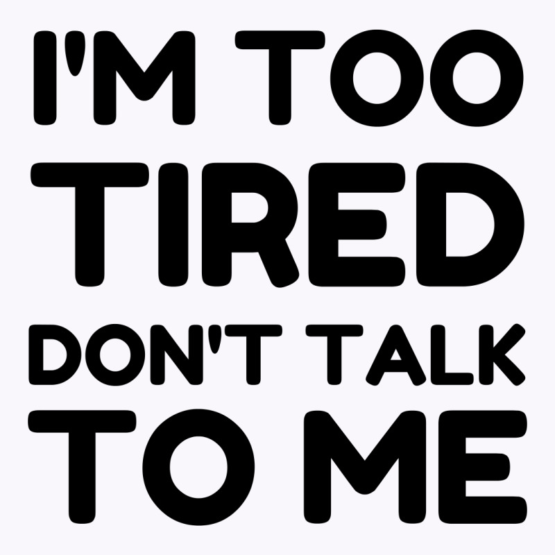 Too Tired Don't Talk To Me Tank Top | Artistshot