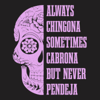 Womens Always Chingona Sometimes Cabrona But Never Pendeja Mexican T-shirt | Artistshot