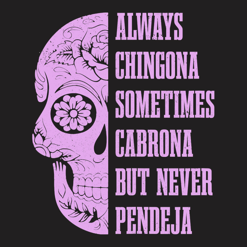 Womens Always Chingona Sometimes Cabrona But Never Pendeja Mexican T-Shirt by cm-arts | Artistshot