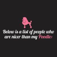 Below Is List Of People Who Are Nicer Than My Poodle T-shirt | Artistshot