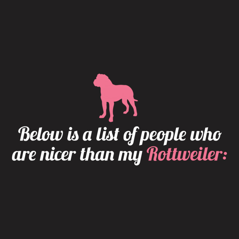 Below Is List Of People Who Are Nicer Than My Rottweiler T-shirt | Artistshot