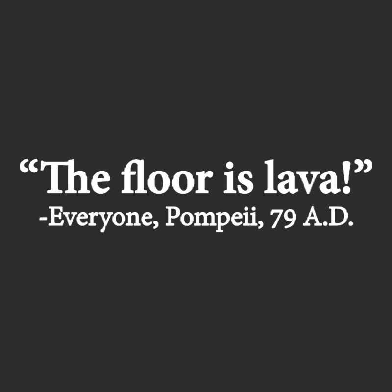 The Floor Is Lava Everyone Pompeii 74 Ad Funny Design Classic Exclusive T-shirt | Artistshot